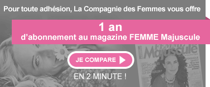Pour toute adhésion la compagnie des femmes vous offres 1 an d'abonnement au magazine FEMME Majuscule.